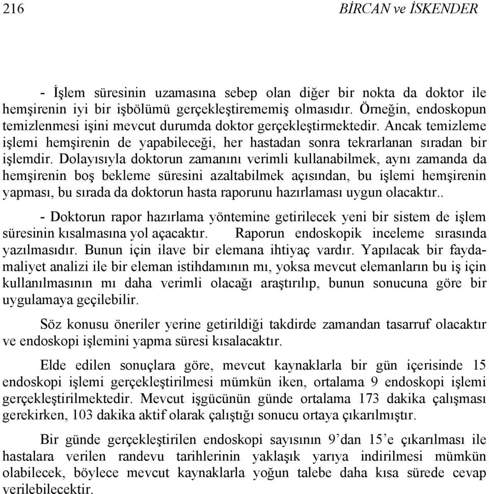 Dolayısıyla doktorun zamanını verimli kullanabilmek, aynı zamanda da hemşirenin boş bekleme süresini azaltabilmek açısından, bu işlemi hemşirenin yapması, bu sırada da doktorun hasta raporunu