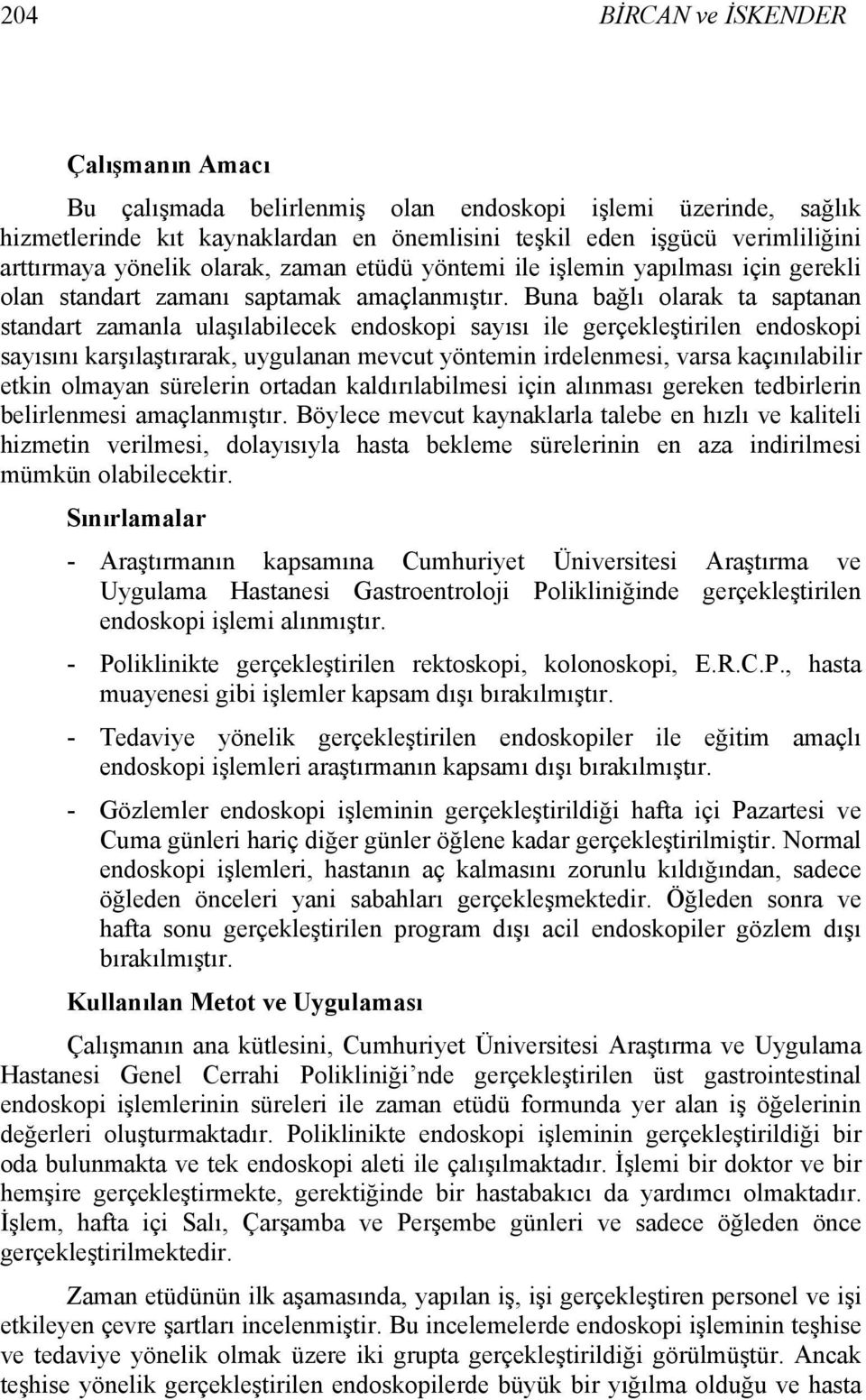 Buna bağlı olarak ta saptanan standart zamanla ulaşılabilecek endoskopi sayısı ile gerçekleştirilen endoskopi sayısını karşılaştırarak, uygulanan mevcut yöntemin irdelenmesi, varsa kaçınılabilir