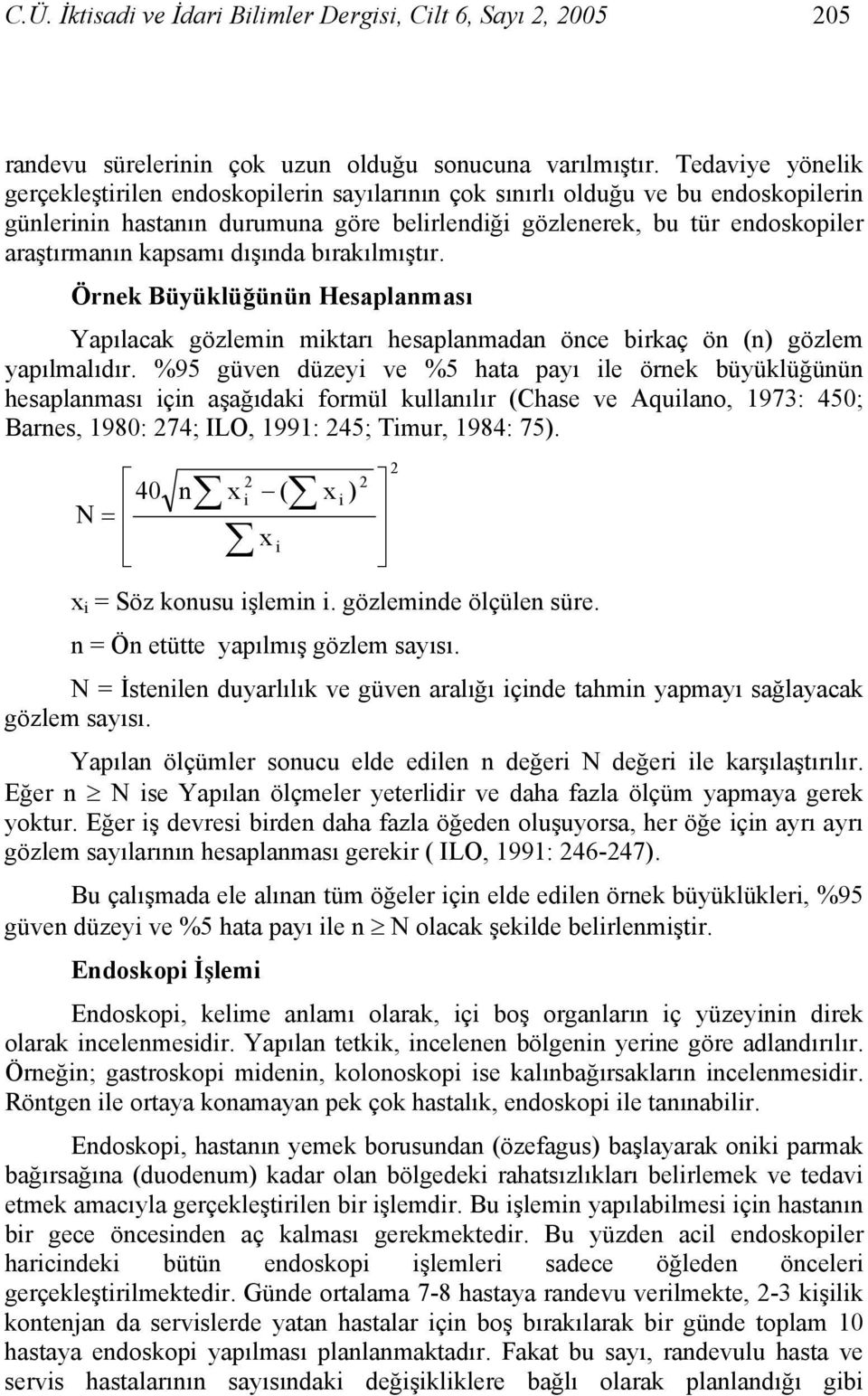 kapsamı dışında bırakılmıştır. Örnek Büyüklüğünün Hesaplanması Yapılacak gözlemin miktarı hesaplanmadan önce birkaç ön (n) gözlem yapılmalıdır.