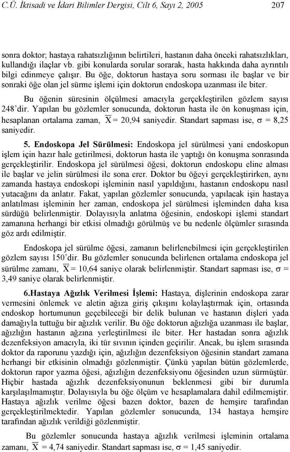 Bu öğe, doktorun hastaya soru sorması ile başlar ve bir sonraki öğe olan jel sürme işlemi için doktorun endoskopa uzanması ile biter.