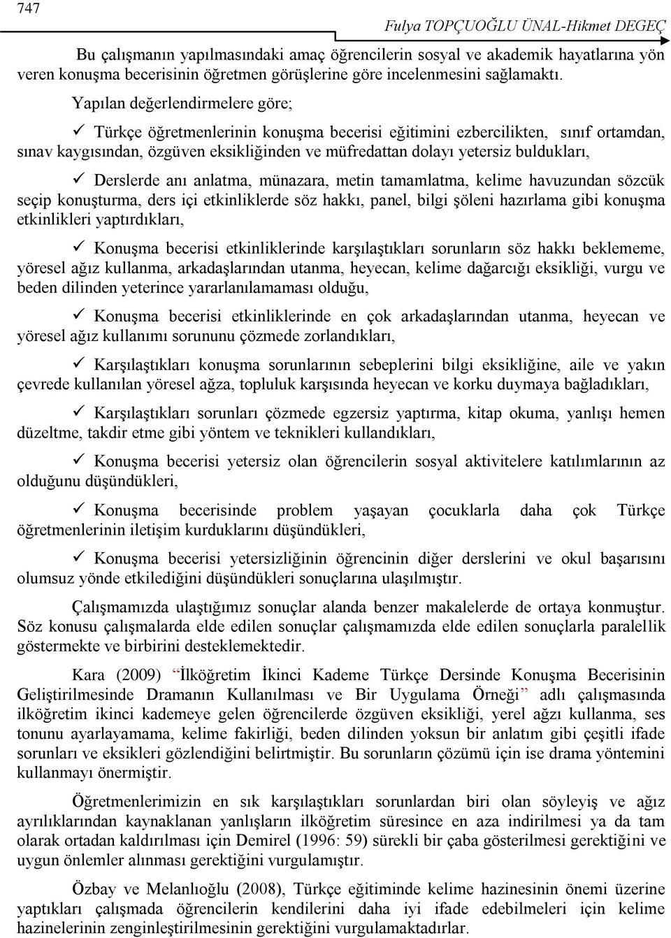 Derslerde anı anlatma, münazara, metin tamamlatma, kelime havuzundan sözcük seçip konuģturma, ders içi etkinliklerde söz hakkı, panel, bilgi Ģöleni hazırlama gibi konuģma etkinlikleri yaptırdıkları,