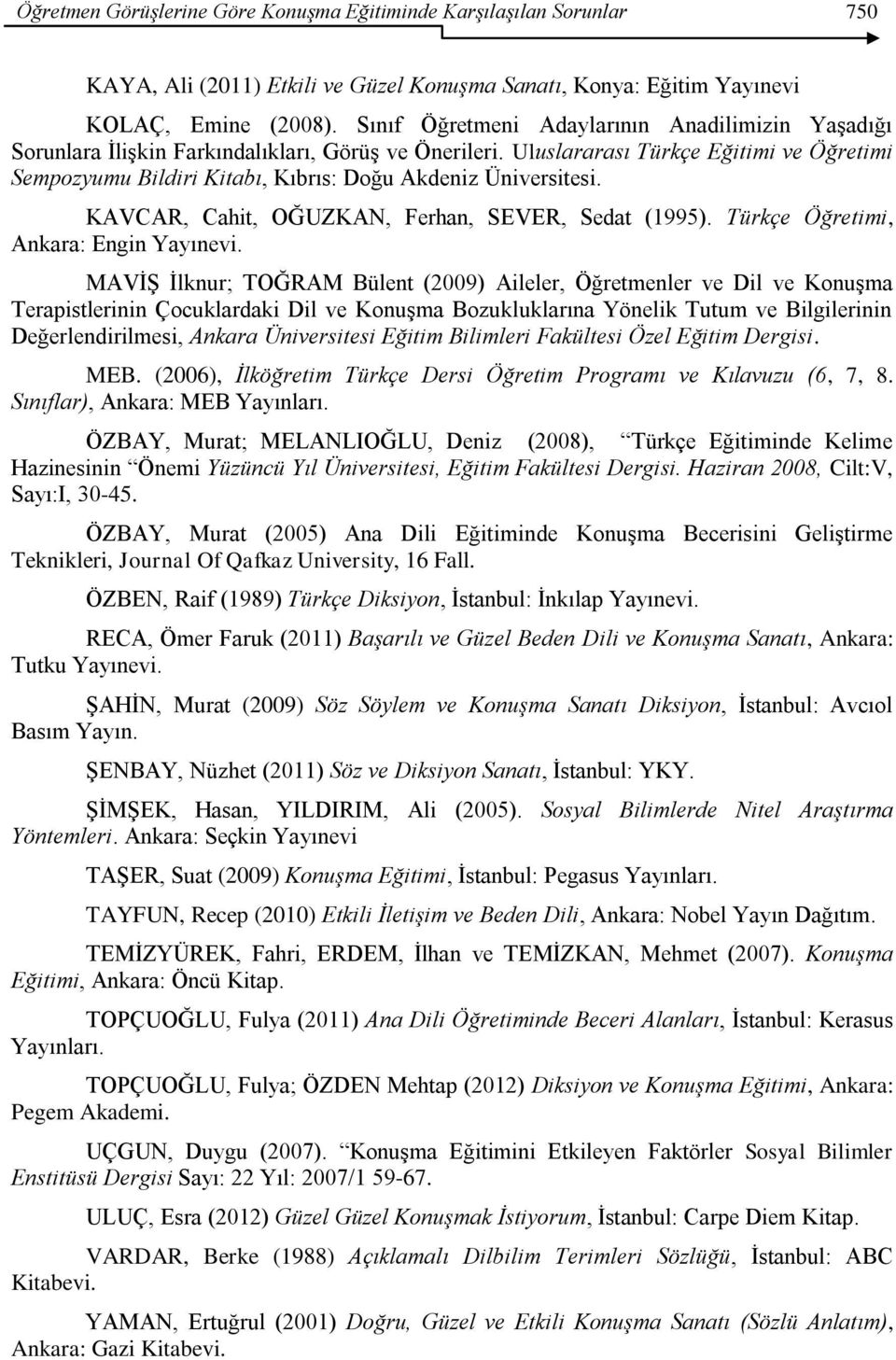 Uluslararası Türkçe Eğitimi ve Öğretimi Sempozyumu Bildiri Kitabı, Kıbrıs: Doğu Akdeniz Üniversitesi. KAVCAR, Cahit, OĞUZKAN, Ferhan, SEVER, Sedat (1995). Türkçe Öğretimi, Ankara: Engin Yayınevi.