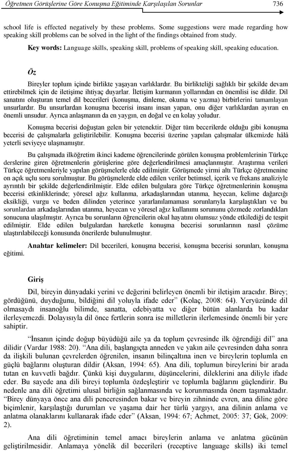 Key words: Language skills, speaking skill, problems of speaking skill, speaking education. Öz Bireyler toplum içinde birlikte yaģayan varlıklardır.