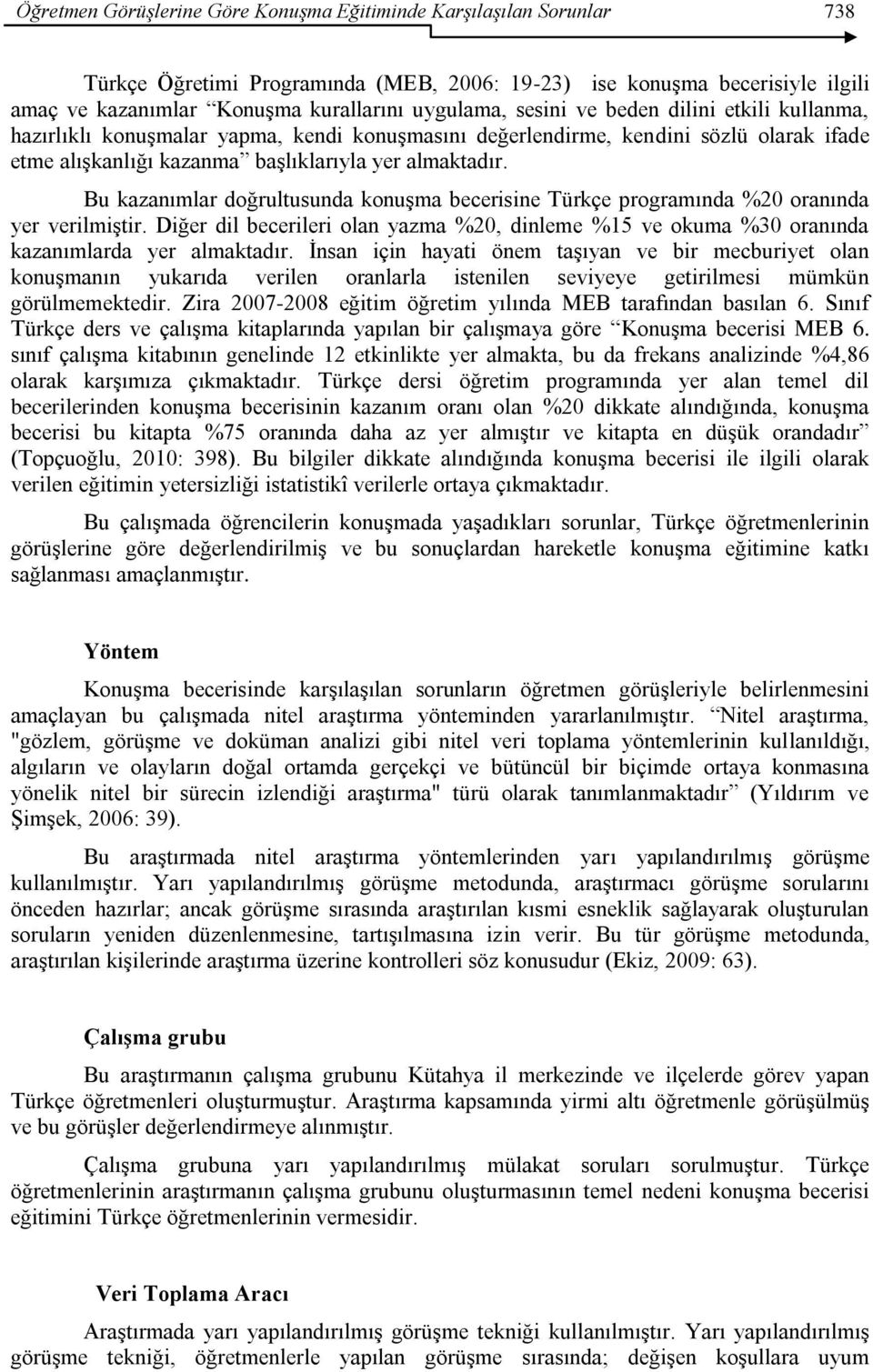 Bu kazanımlar doğrultusunda konuģma becerisine Türkçe programında %20 oranında yer verilmiģtir. Diğer dil becerileri olan yazma %20, dinleme %15 ve okuma %30 oranında kazanımlarda yer almaktadır.