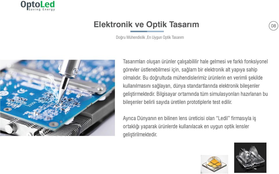 Bu doğrultuda mühendislerimiz ürünlerin en verimli şekilde kullanılmasını sağlayan, dünya standartlarında elektronik bileşenler geliştirmektedir.