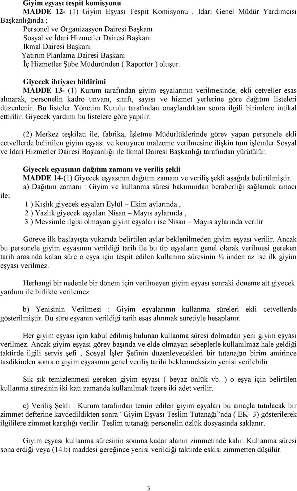 Giyecek ihtiyacı bildirimi MADDE 13- (1) Kurum tarafından giyim eşyalarının verilmesinde, ekli cetveller esas alınarak, personelin kadro unvanı, sınıfı, sayısı ve hizmet yerlerine göre dağıtım