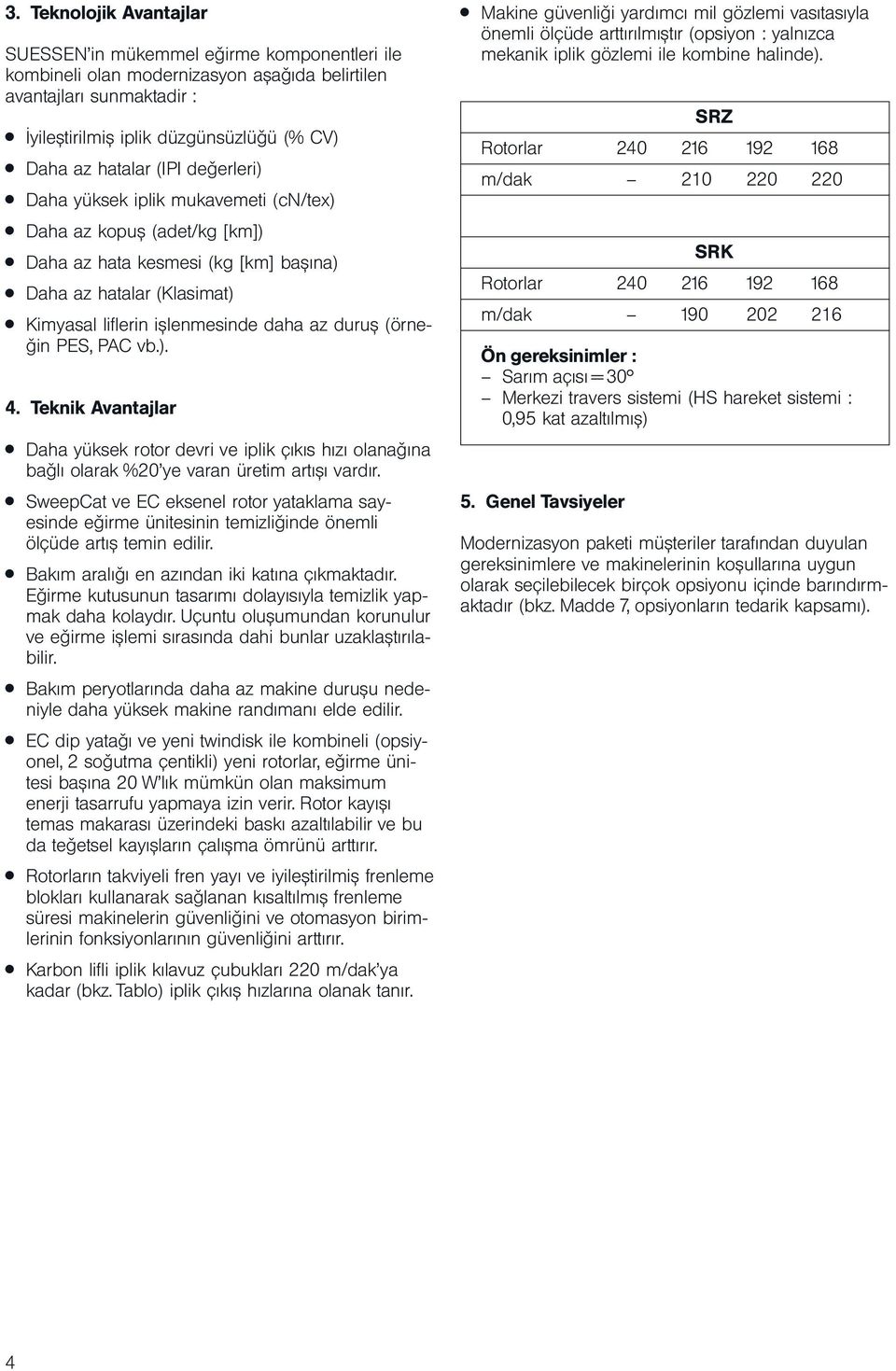 duruş (örneǧin PES, PAC vb.). 4. Teknik Avantajlar Daha yüksek rotor devri ve iplik çıkıs hızı olanaǧına baǧlı olarak %20 ye varan üretim artışı vardır.