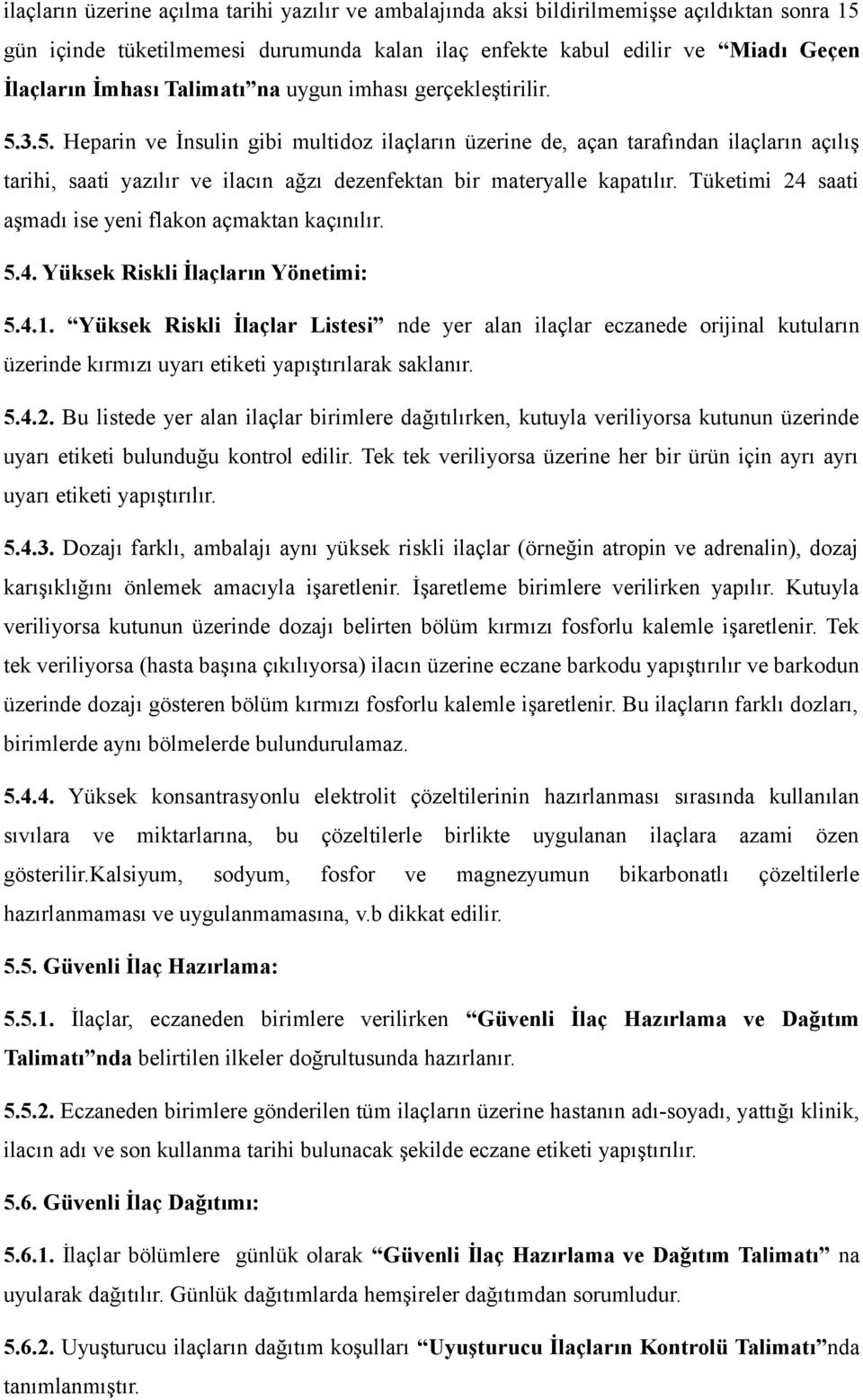 3.5. Heparin ve İnsulin gibi multidoz ilaçların üzerine de, açan tarafından ilaçların açılış tarihi, saati yazılır ve ilacın ağzı dezenfektan bir materyalle kapatılır.