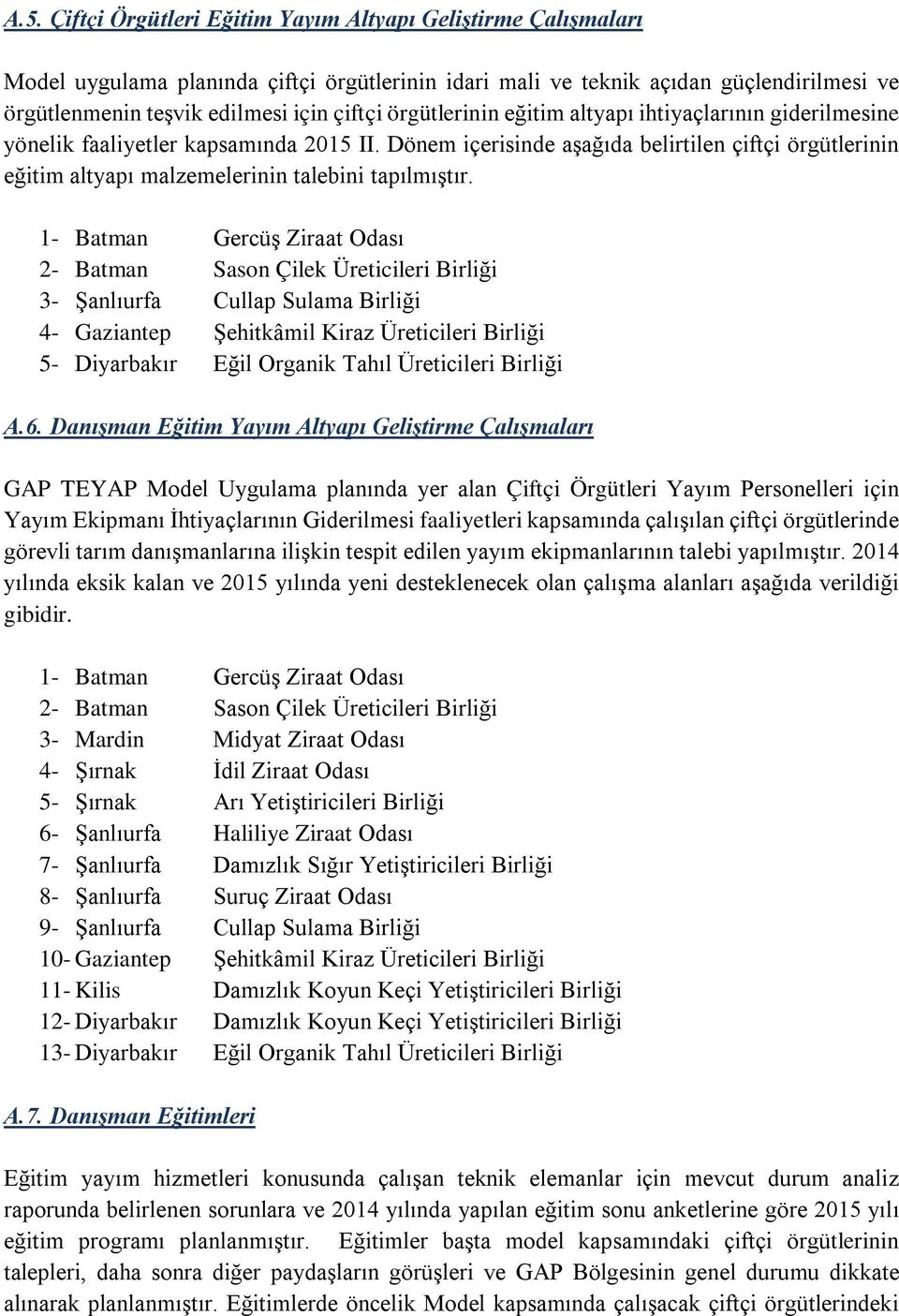 Dönem içerisinde aşağıda belirtilen çiftçi örgütlerinin eğitim altyapı malzemelerinin talebini tapılmıştır.