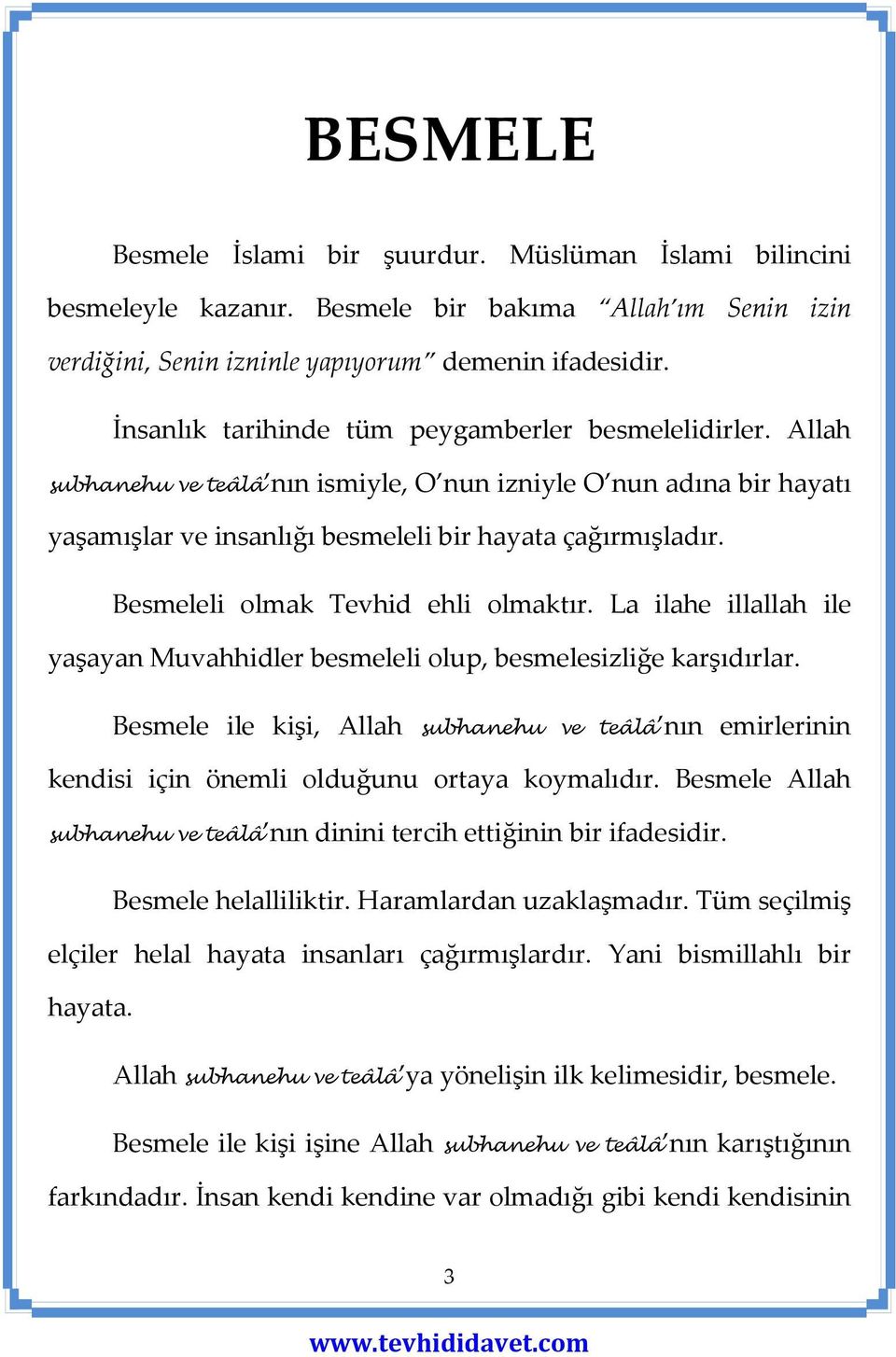 Besmeleli olmak Tevhid ehli olmaktır. La ilahe illallah ile yaşayan Muvahhidler besmeleli olup, besmelesizliğe karşıdırlar.