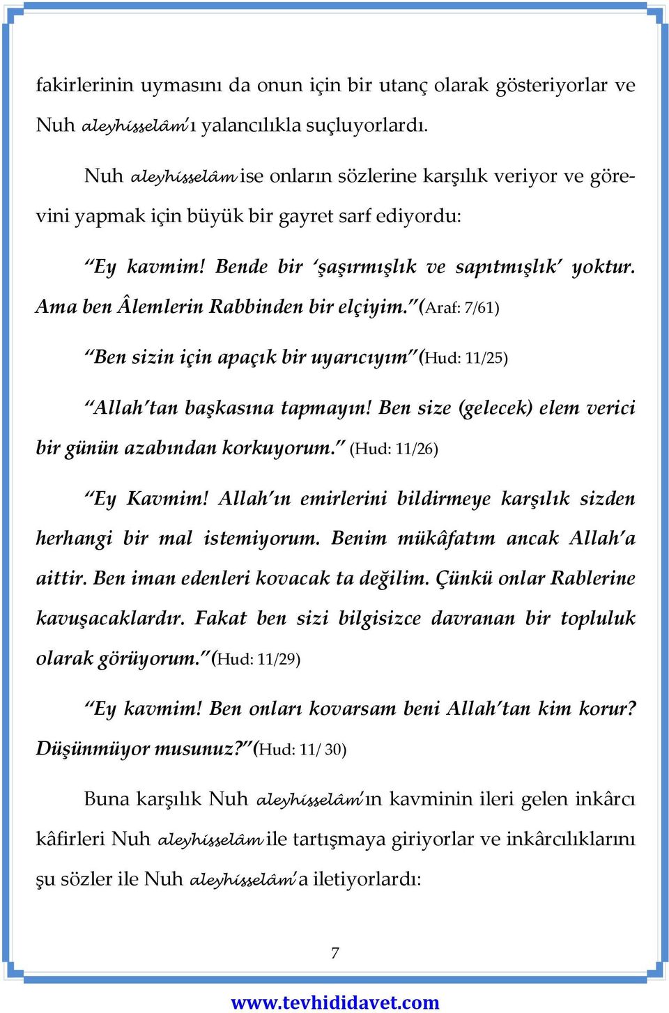 Ama ben Âlemlerin Rabbinden bir elçiyim. (Araf: 7/61) Ben sizin için apaçık bir uyarıcıyım (Hud: 11/25) Allah tan başkasına tapmayın! Ben size (gelecek) elem verici bir günün azabından korkuyorum.