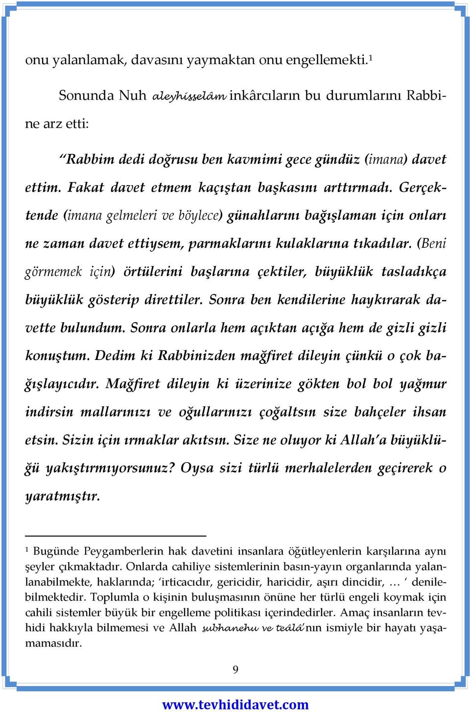 (Beni görmemek için) örtülerini başlarına çektiler, büyüklük tasladıkça büyüklük gösterip direttiler. Sonra ben kendilerine haykırarak davette bulundum.