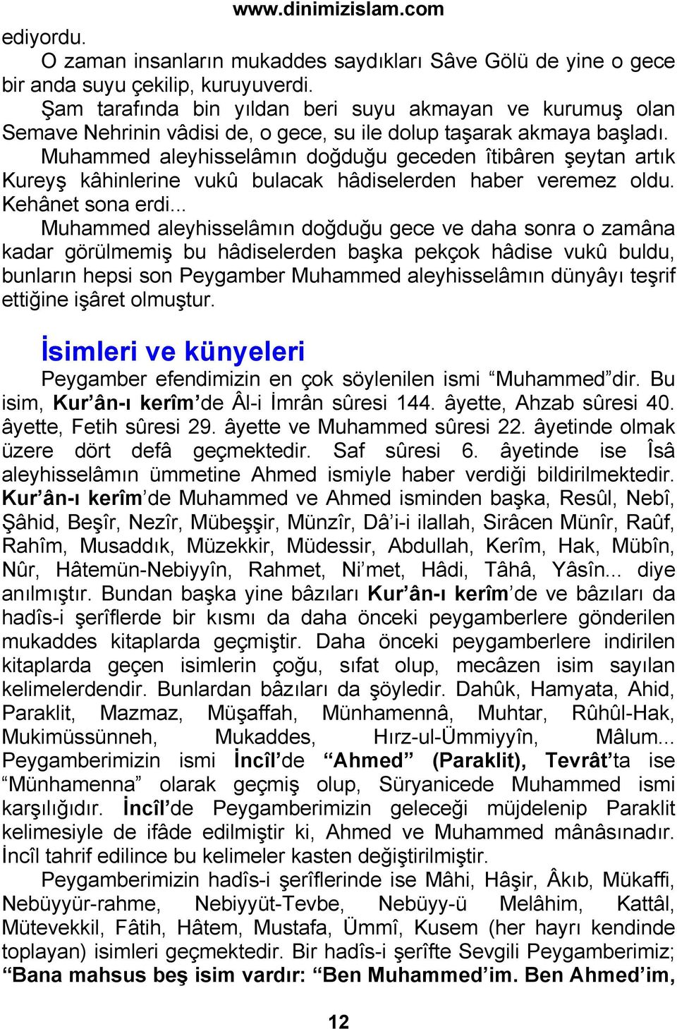 Muhammed aleyhisselâmın doğduğu geceden îtibâren şeytan artık Kureyş kâhinlerine vukû bulacak hâdiselerden haber veremez oldu. Kehânet sona erdi.