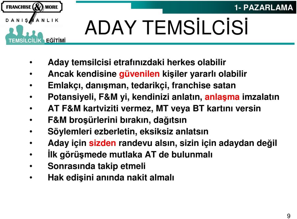 vermez, MT veya BT kartını versin F&M broşürlerini bırakın, dağıtsın Söylemleri ezberletin, eksiksiz anlatsın Aday için sizden