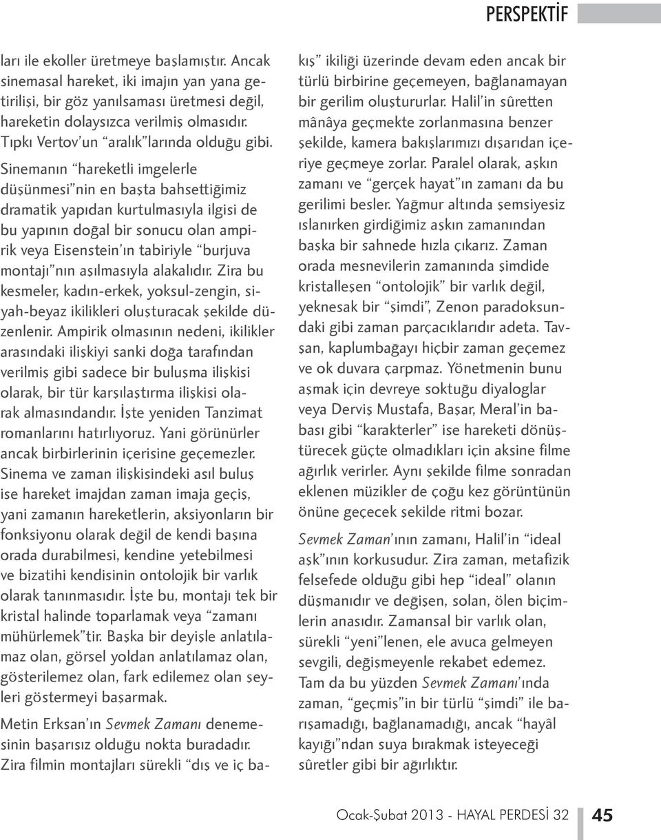 Sinemanın hareketli imgelerle düşünmesi nin en başta bahsettiğimiz dramatik yapıdan kurtulmasıyla ilgisi de bu yapının doğal bir sonucu olan ampirik veya Eisenstein ın tabiriyle burjuva montajı nın