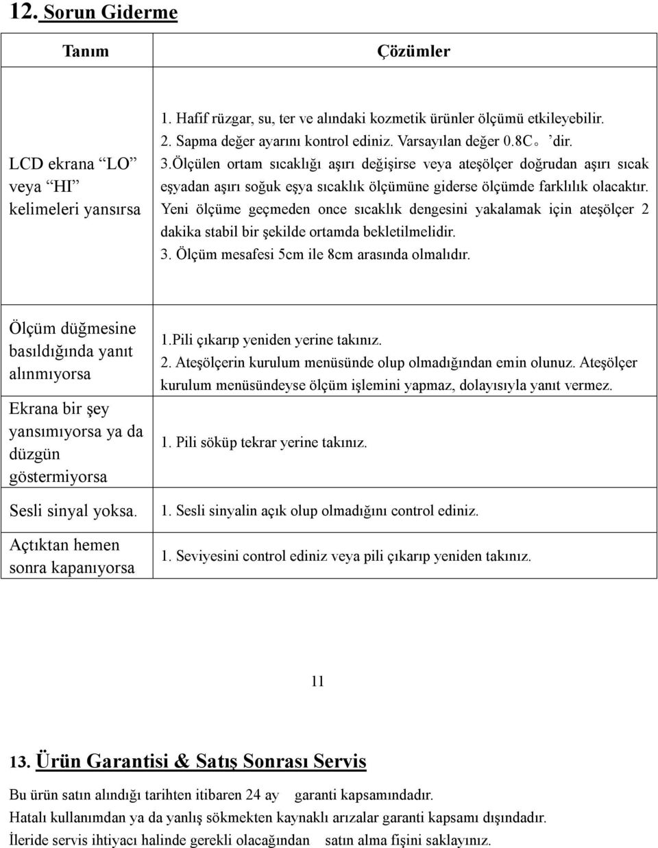 Yeni ölçüme geçmeden once sıcaklık dengesini yakalamak için ateşölçer 2 dakika stabil bir şekilde ortamda bekletilmelidir. 3. Ölçüm mesafesi 5cm ile 8cm arasında olmalıdır.