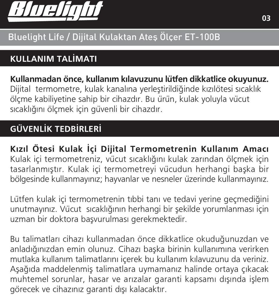 GÜVENL K TEDB RLER K z l Ötesi Kulak çi Dijital Termometrenin Kullan m Amac Kulak içi termometreniz, vücut s cakl n kulak zar ndan ölçmek için tasarlanm flt r.