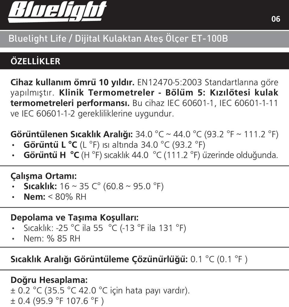 0 C (93.2 F) Görüntü H C (H F) sıcaklık 44.0 C (111.2 F) üzerinde oldu unda. Çalıflma Ortamı: Sıcaklık: 16 ~ 35 C (60.8 ~ 95.