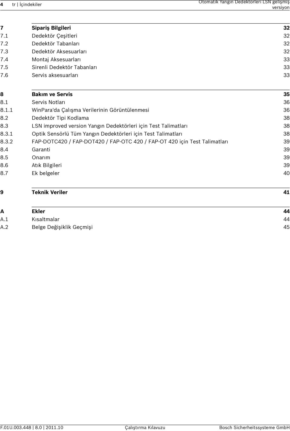 3 LSN improved version Yangın Dedektörleri için Test Talimatları 38 8.3.1 Optik Sensörlü Tüm Yangın Dedektörleri için Test Talimatları 38 8.3.2 FAP-DOTC420 / FAP-DOT420 / FAP-OTC 420 / FAP-OT 420 için Test Talimatları 39 8.