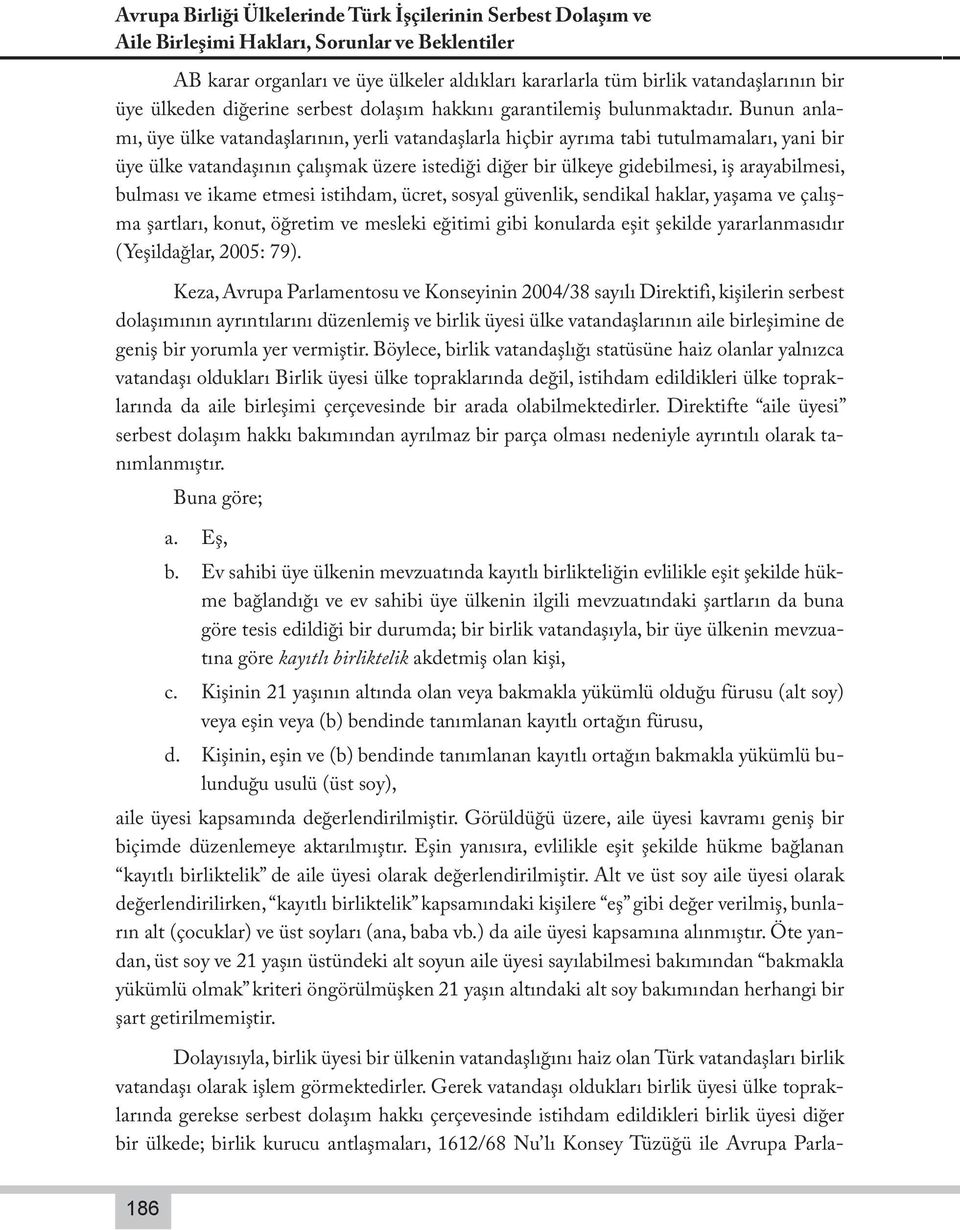 Bunun anlamı, üye ülke vatandaşlarının, yerli vatandaşlarla hiçbir ayrıma tabi tutulmamaları, yani bir üye ülke vatandaşının çalışmak üzere istediği diğer bir ülkeye gidebilmesi, iş arayabilmesi,