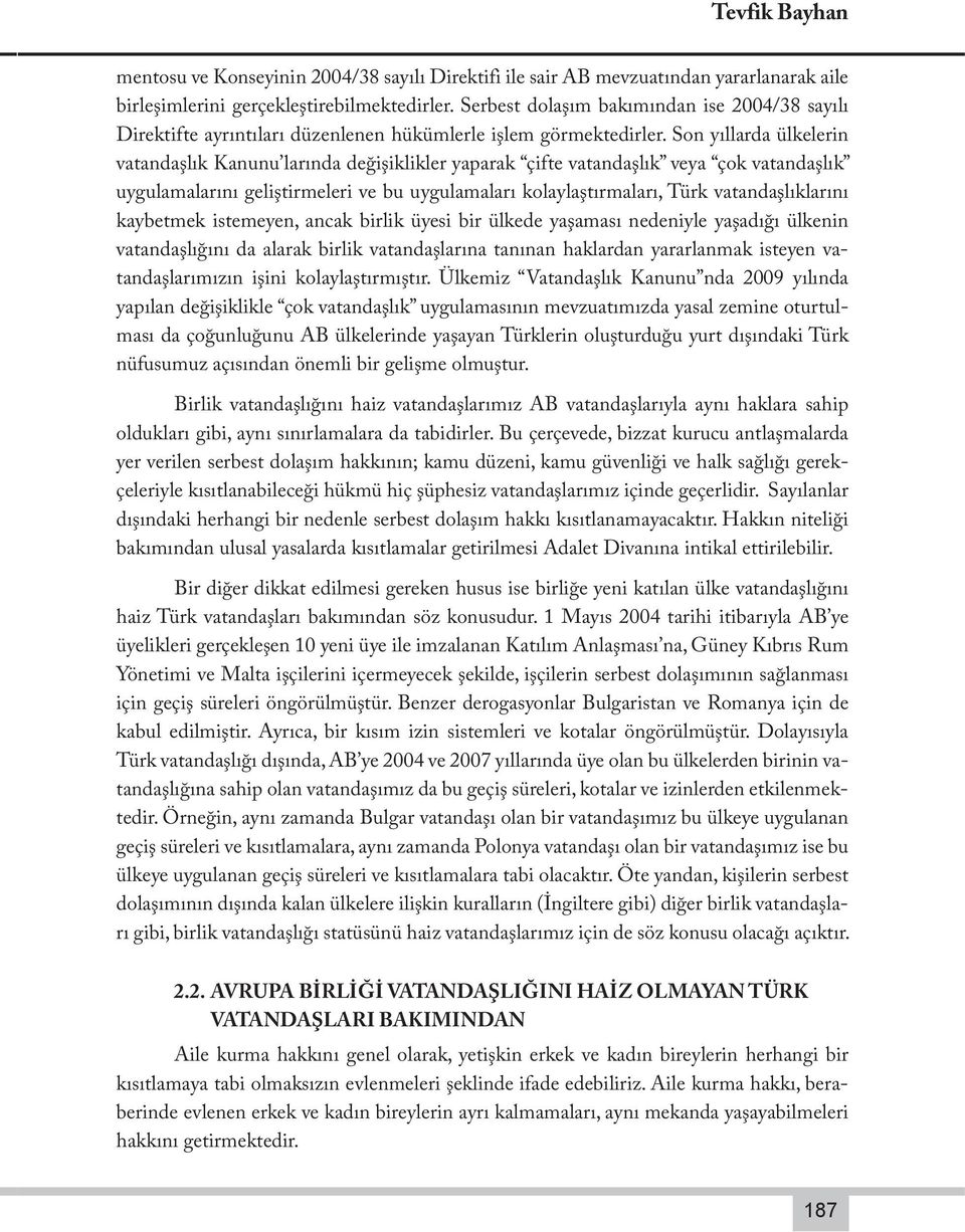 Son yıllarda ülkelerin vatandaşlık Kanunu larında değişiklikler yaparak çifte vatandaşlık veya çok vatandaşlık uygulamalarını geliştirmeleri ve bu uygulamaları kolaylaştırmaları, Türk