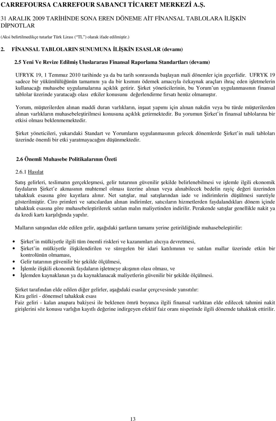 5 Yeni Ve Revize Edilmiş Uluslararası Finansal Raporlama Standartları (devamı) UFRYK 19, 1 Temmuz 2010 tarihinde ya da bu tarih sonrasında başlayan mali dönemler için geçerlidir.