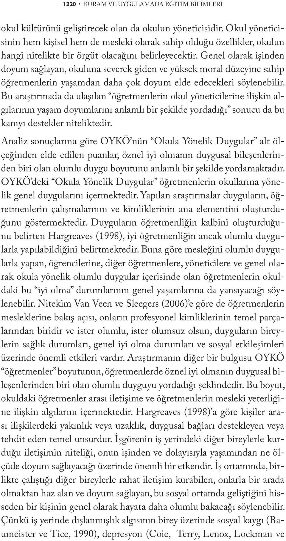 Genel olarak işinden doyum sağlayan, okuluna severek giden ve yüksek moral düzeyine sahip öğretmenlerin yaşamdan daha çok doyum elde edecekleri söylenebilir.