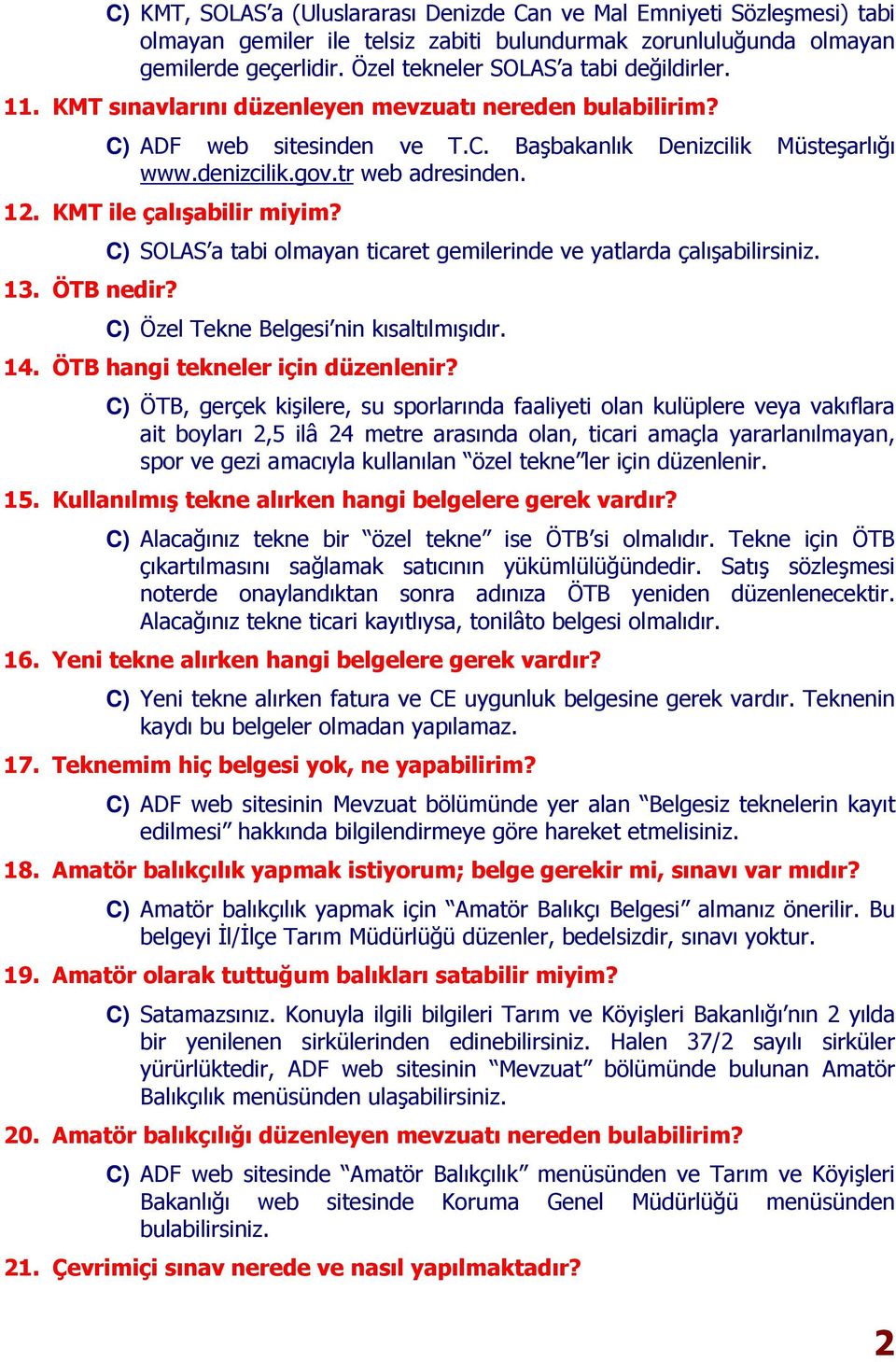 tr web adresinden. 12. KMT ile çalışabilir miyim? 13. ÖTB nedir? C) SOLAS a tabi olmayan ticaret gemilerinde ve yatlarda çalışabilirsiniz. C) Özel Tekne Belgesi nin kısaltılmışıdır. 14.