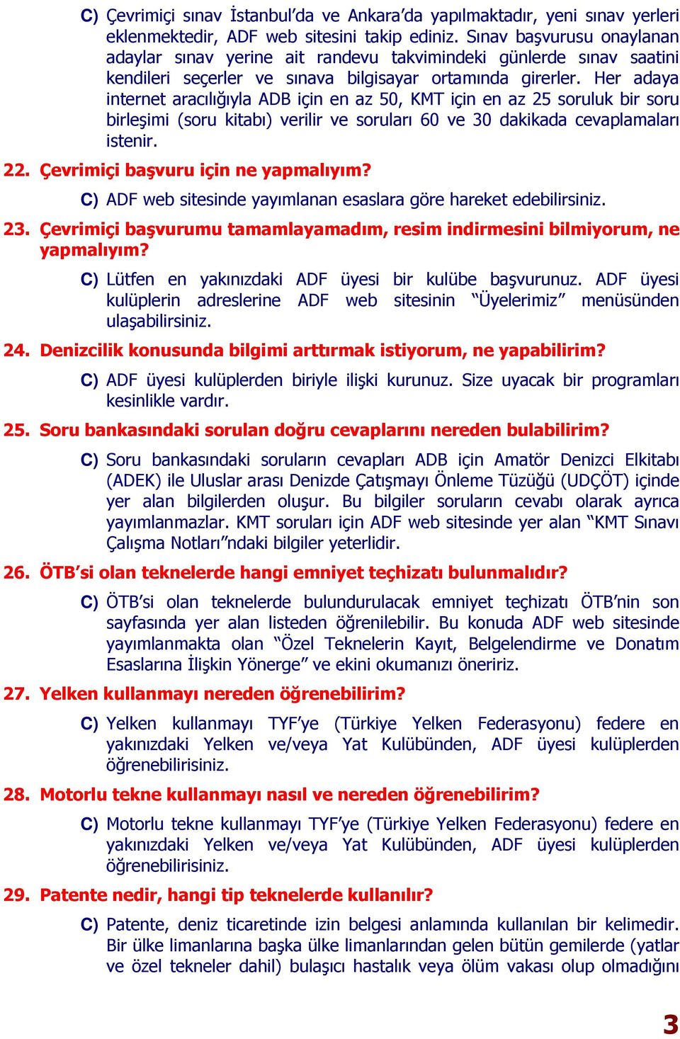 Her adaya internet aracılığıyla ADB için en az 50, KMT için en az 25 soruluk bir soru birleşimi (soru kitabı) verilir ve soruları 60 ve 30 dakikada cevaplamaları istenir. 22.