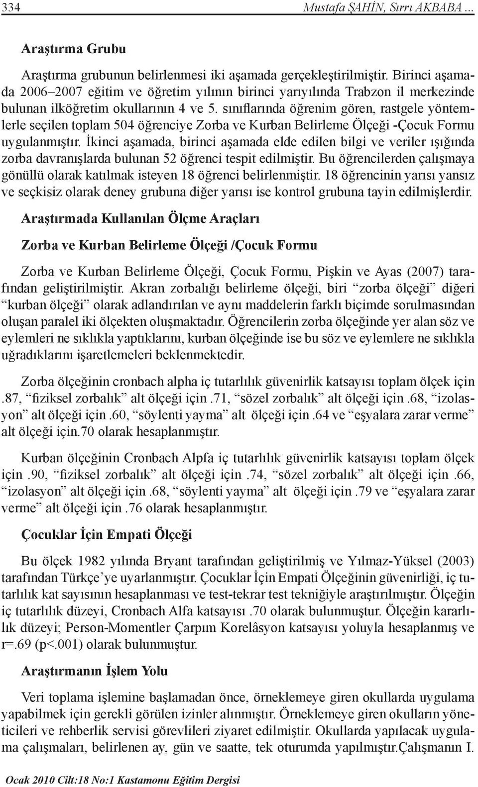 sınıflarında öğrenim gören, rastgele yöntemlerle seçilen toplam 504 öğrenciye Zorba ve Kurban Belirleme Ölçeği -Çocuk Formu uygulanmıştır.