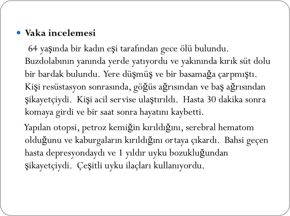 Kişi resüstasyon sonrasında, göğüs ağrısından ve baş ağrısından şikayetçiydi. Kişi acil servise ulaştırıldı.