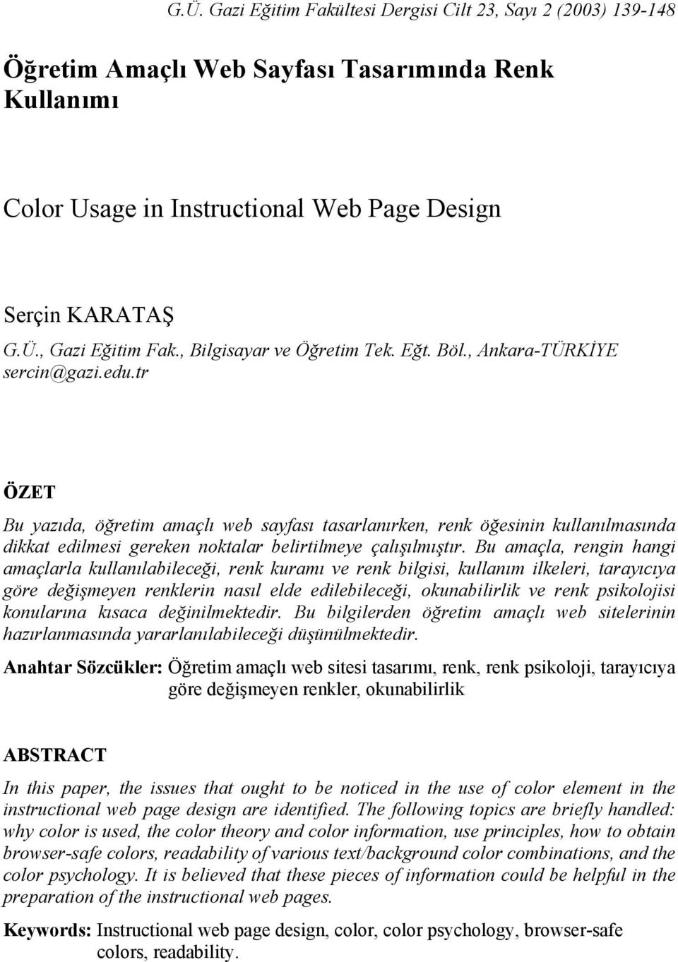 tr ÖZET Bu yazıda, öğretim amaçlı web sayfası tasarlanırken, renk öğesinin kullanılmasında dikkat edilmesi gereken noktalar belirtilmeye çalışılmıştır.