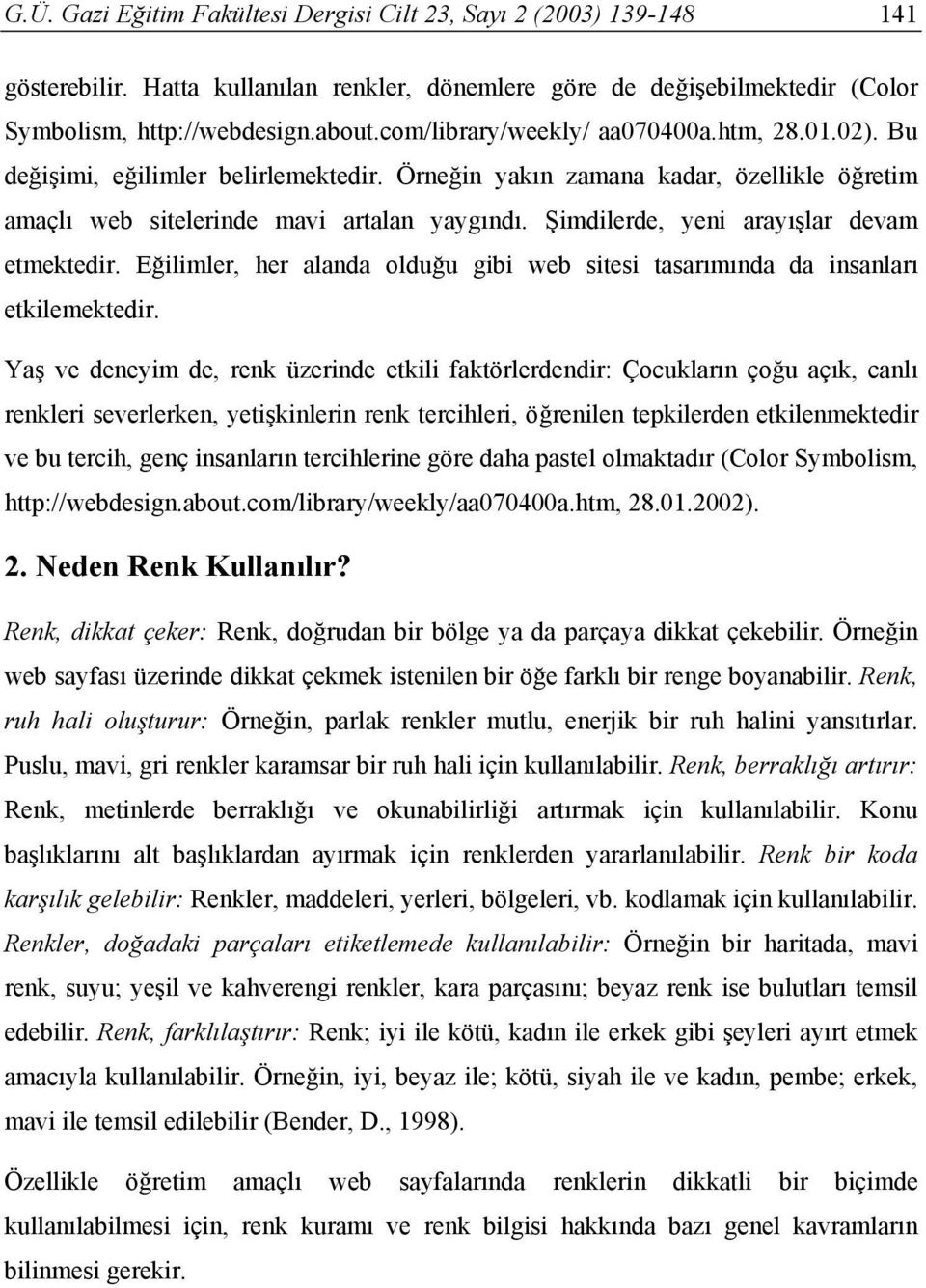 Şimdilerde, yeni arayışlar devam etmektedir. Eğilimler, her alanda olduğu gibi web sitesi tasarımında da insanları etkilemektedir.