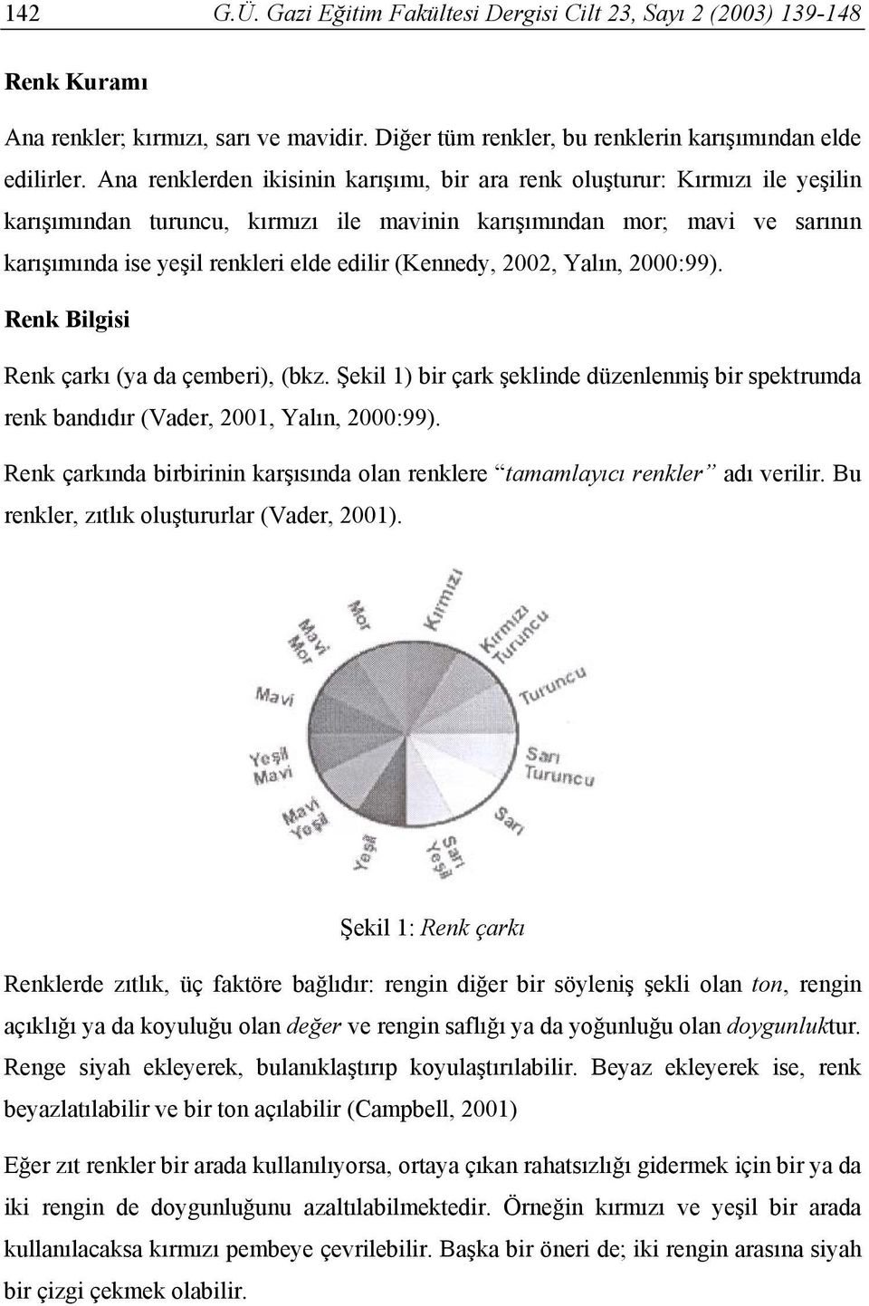 (Kennedy, 2002, Yalın, 2000:99). Renk Bilgisi Renk çarkı (ya da çemberi), (bkz. Şekil 1) bir çark şeklinde düzenlenmiş bir spektrumda renk bandıdır (Vader, 2001, Yalın, 2000:99).