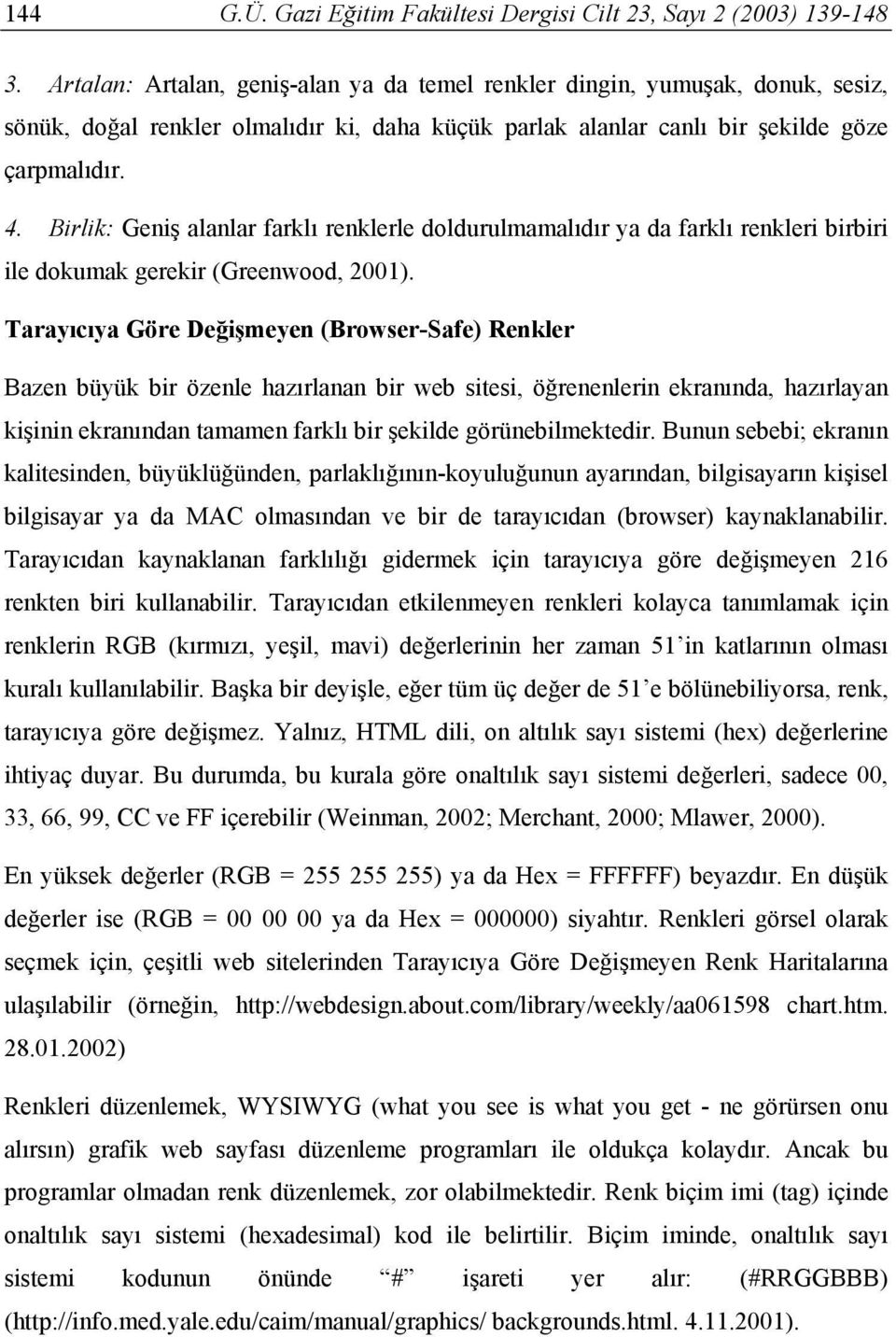 Birlik: Geniş alanlar farklı renklerle doldurulmamalıdır ya da farklı renkleri birbiri ile dokumak gerekir (Greenwood, 2001).