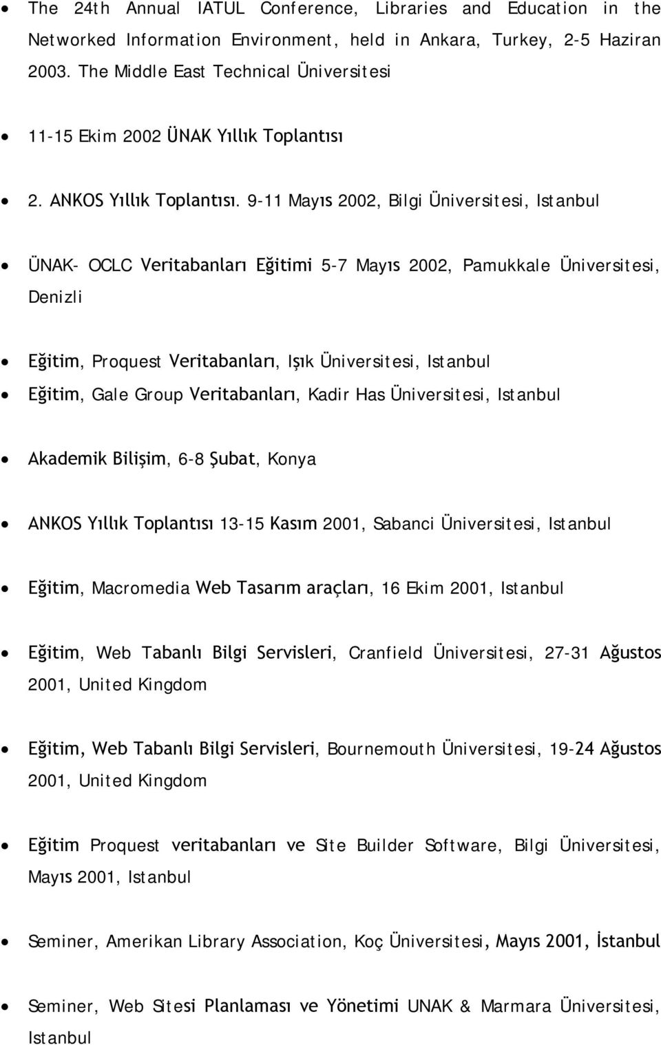 9-11 Mayıs 2002, Bilgi Üniversitesi, Istanbul ÜNAK- OCLC Veritabanları Eğitimi 5-7 Mayıs 2002, Pamukkale Üniversitesi, Denizli Eğitim, Proquest Veritabanları, Işık Üniversitesi, Istanbul Eğitim, Gale