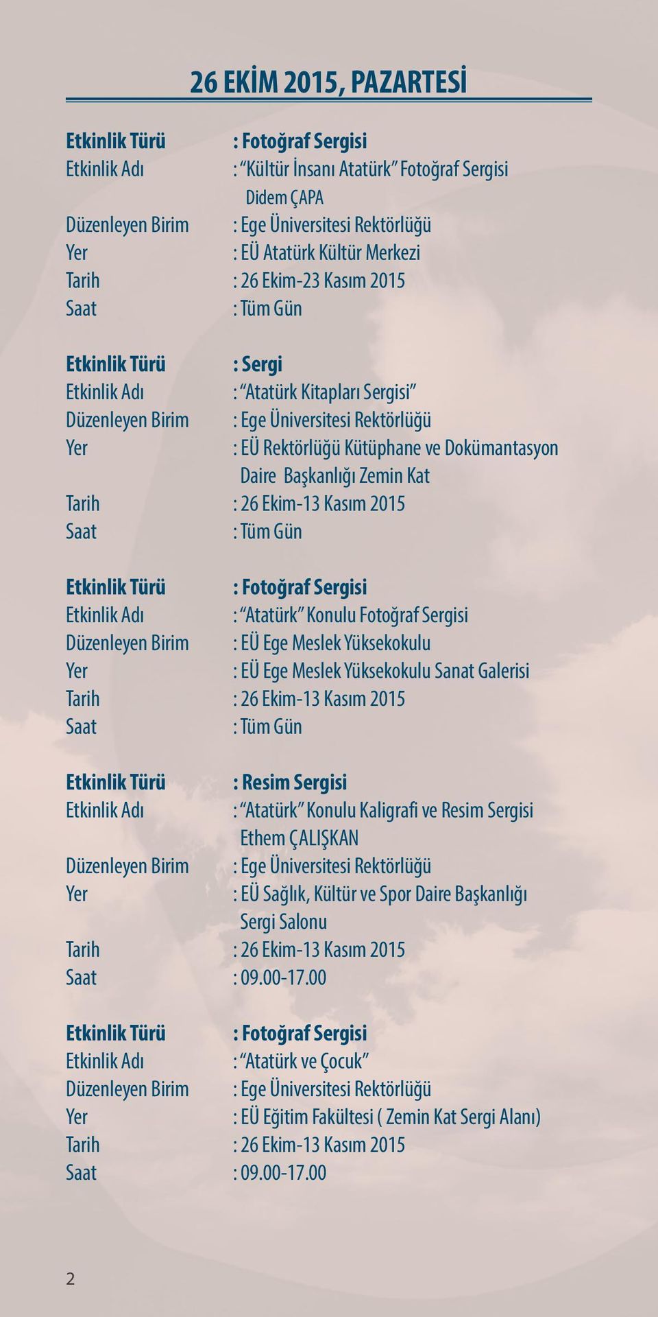 Yüksekokulu : EÜ Ege Meslek Yüksekokulu Sanat Galerisi Tarih : 26 Ekim-13 Kasım 2015 Saat : Tüm Gün : Resim Sergisi : Atatürk Konulu Kaligrafi ve Resim Sergisi Ethem ÇALIŞKAN : EÜ Sağlık, Kültür ve