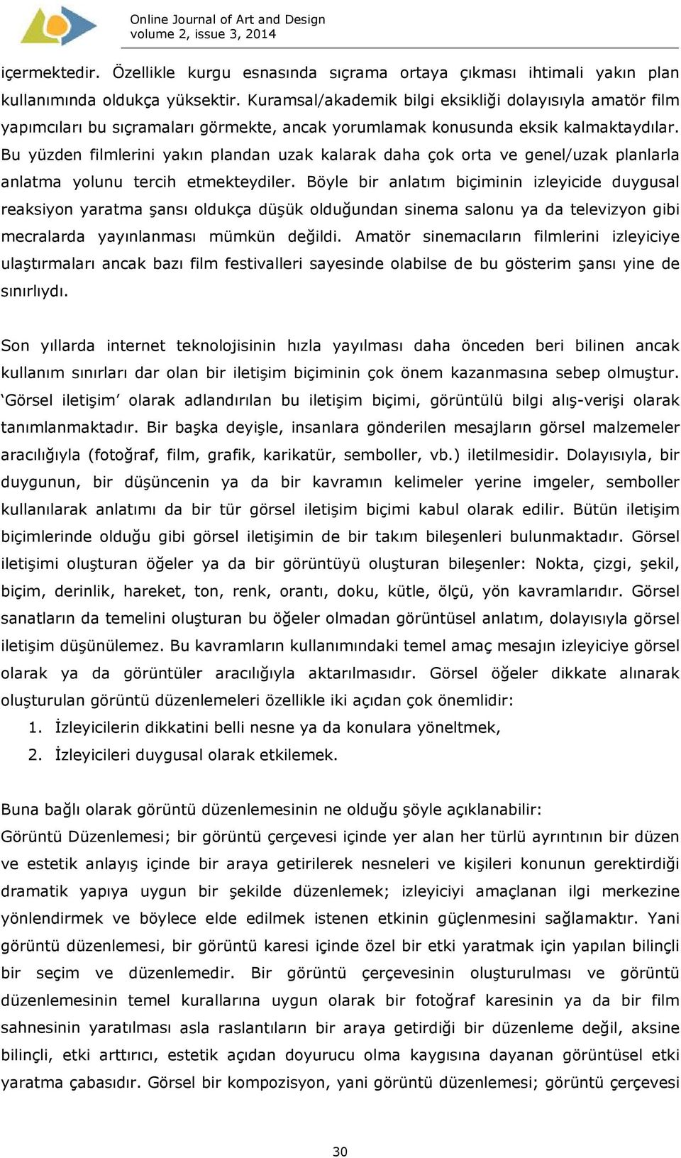 Bu yüzden filmlerini yakın plandan uzak kalarak daha çok orta ve genel/uzak planlarla anlatma yolunu tercih etmekteydiler.