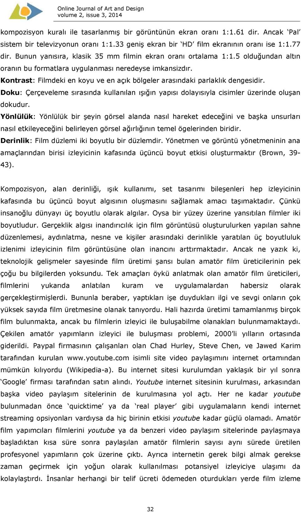 Kontrast: Filmdeki en koyu ve en açık bölgeler arasındaki parlaklık dengesidir. Doku: Çerçeveleme sırasında kullanılan ışığın yapısı dolayısıyla cisimler üzerinde oluşan dokudur.