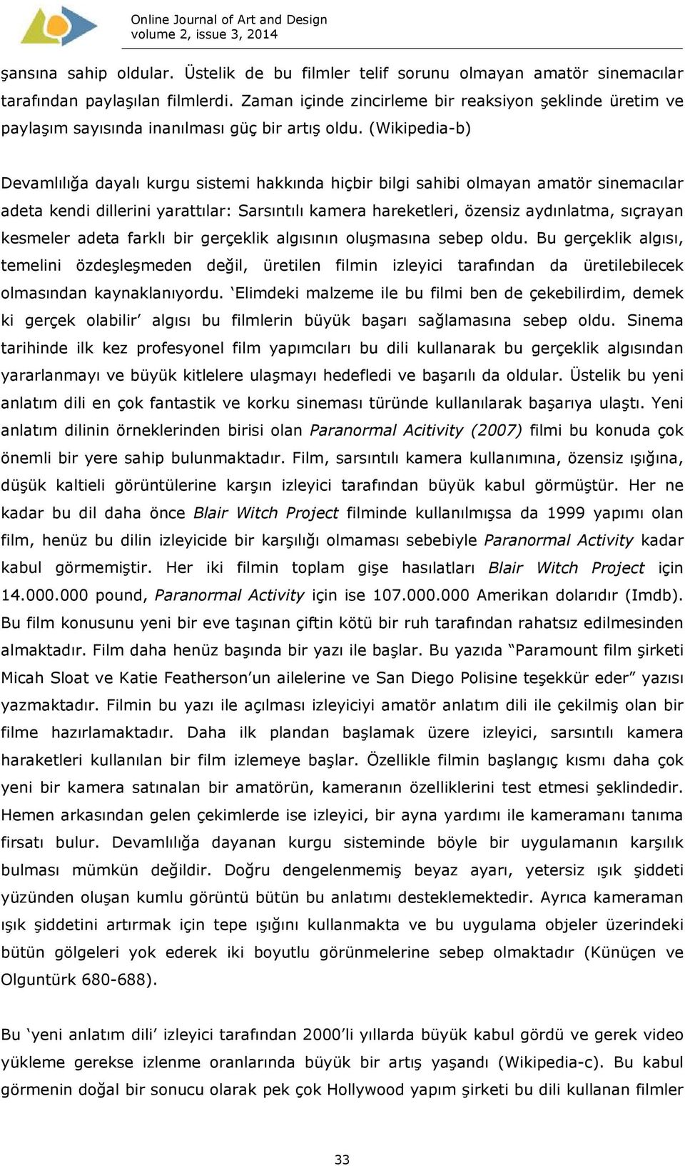 (Wikipedia-b) Devamlılığa dayalı kurgu sistemi hakkında hiçbir bilgi sahibi olmayan amatör sinemacılar adeta kendi dillerini yarattılar: Sarsıntılı kamera hareketleri, özensiz aydınlatma, sıçrayan