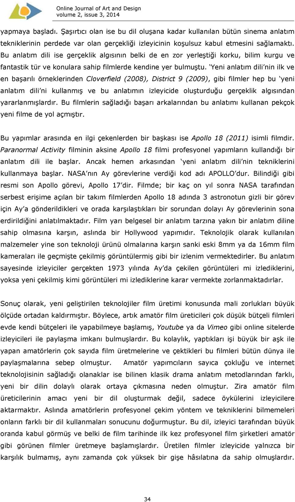 Yeni anlatım dili nin ilk ve en başarılı örneklerinden Cloverfield (2008), District 9 (2009), gibi filmler hep bu yeni anlatım dili ni kullanmış ve bu anlatımın izleyicide oluşturduğu gerçeklik