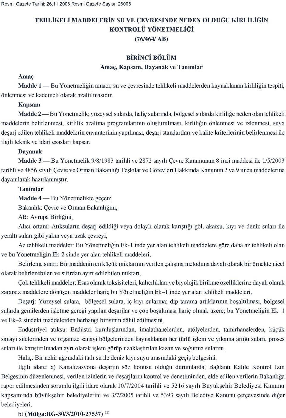 Yönetmeliğin amacı; su ve çevresinde tehlikeli maddelerden kaynaklanan kirliliğin tespiti, önlenmesi ve kademeli olarak azaltılmasıdır.