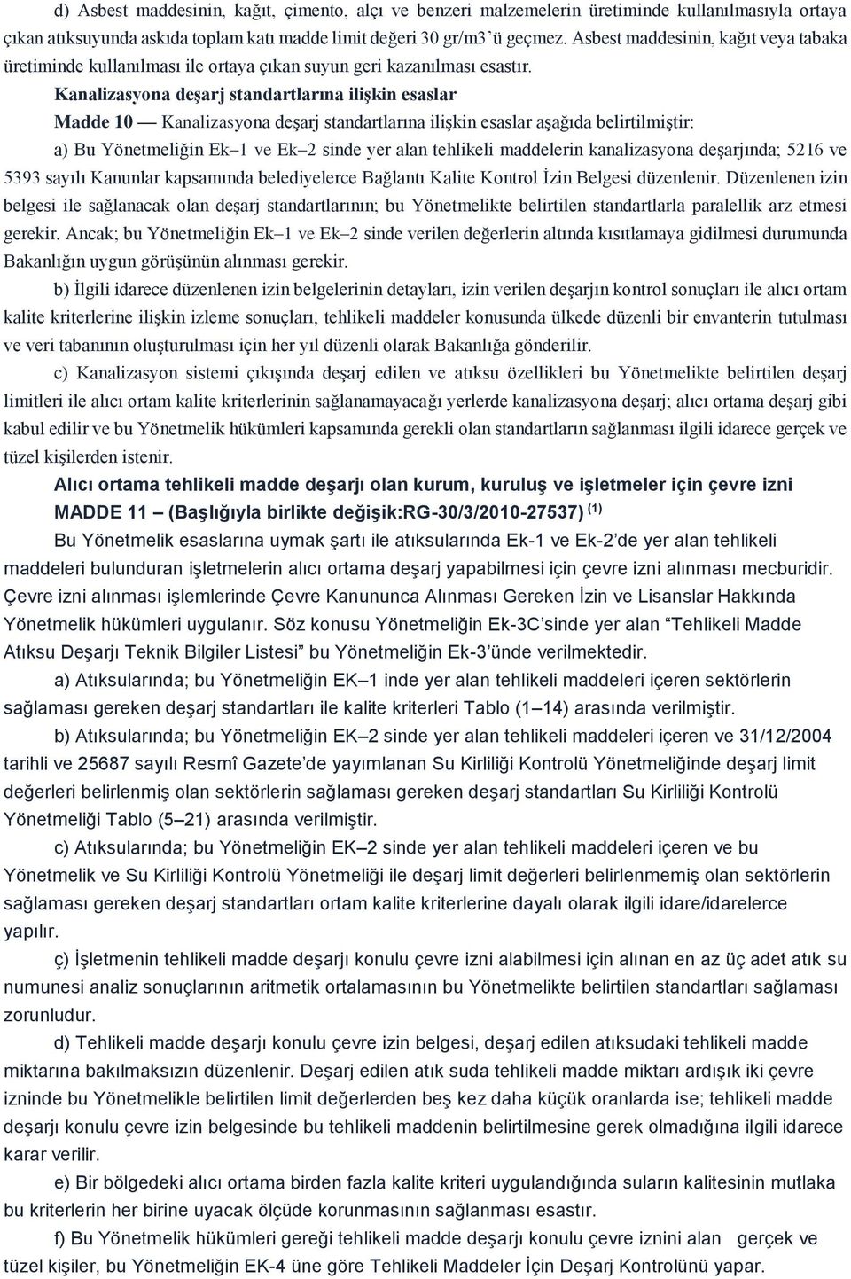 Kanalizasyona deşarj standartlarına ilişkin esaslar Madde 10 Kanalizasyona deşarj standartlarına ilişkin esaslar aşağıda belirtilmiştir: a) Bu Yönetmeliğin Ek 1 ve Ek 2 sinde yer alan tehlikeli