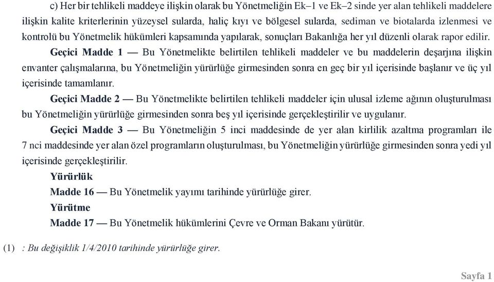 Geçici Madde 1 Bu Yönetmelikte belirtilen tehlikeli maddeler ve bu maddelerin deşarjına ilişkin envanter çalışmalarına, bu Yönetmeliğin yürürlüğe girmesinden sonra en geç bir yıl içerisinde başlanır