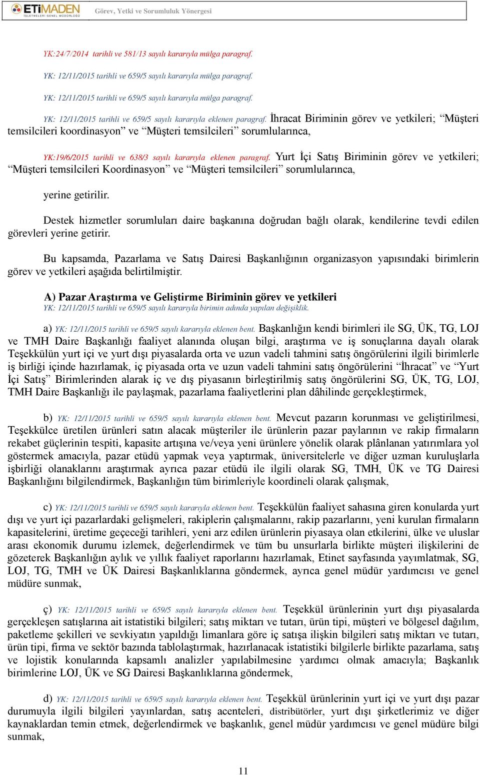 Yurt İçi Satış Biriminin görev ve yetkileri; Müşteri temsilcileri Koordinasyon ve Müşteri temsilcileri sorumlularınca, yerine getirilir.