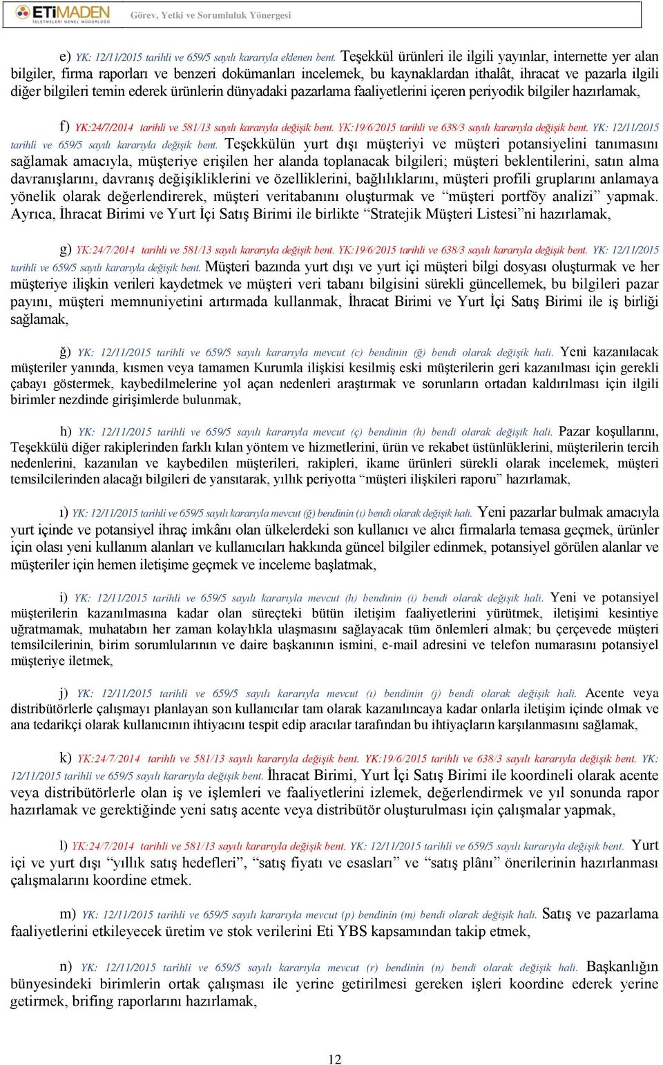 ürünlerin dünyadaki pazarlama faaliyetlerini içeren periyodik bilgiler hazırlamak, f) YK:24/7/2014 tarihli ve 581/13 sayılı kararıyla değişik bent.