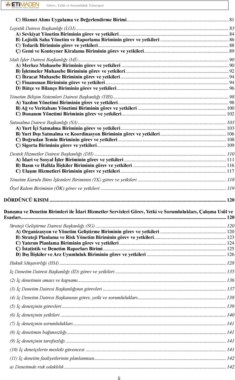 .. 89 Mali İşler Dairesi Başkanlığı (Mİ)... 90 A) Merkez Muhasebe Biriminin görev ve yetkileri... 90 B) İşletmeler Muhasebe Biriminin görev ve yetkileri.