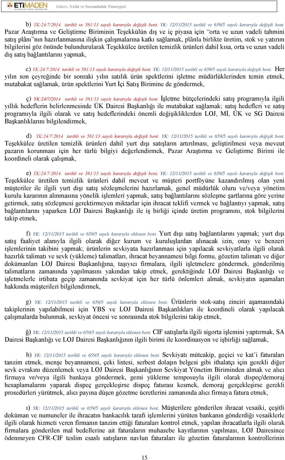 ve yatırım bilgilerini göz önünde bulundurularak Teşekkülce üretilen temizlik ürünleri dahil kısa, orta ve uzun vadeli dış satış bağlantılarını yapmak, c) YK:24/7/2014 tarihli ve 581/13 sayılı