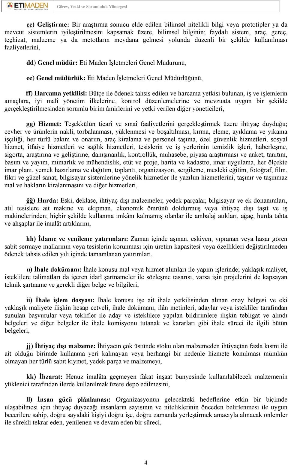 İşletmeleri Genel Müdürlüğünü, ff) Harcama yetkilisi: Bütçe ile ödenek tahsis edilen ve harcama yetkisi bulunan, iş ve işlemlerin amaçlara, iyi malî yönetim ilkelerine, kontrol düzenlemelerine ve