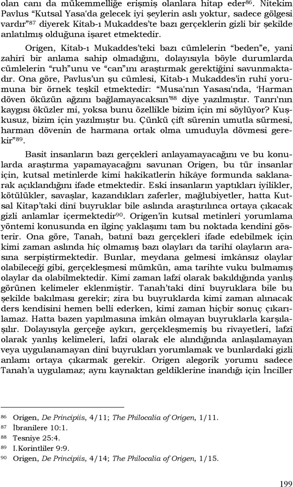 Origen, Kitab-ı Mukaddes teki bazı cümlelerin beden e, yani zahirî bir anlama sahip olmadığını, dolayısıyla böyle durumlarda cümlelerin ruh unu ve can ını araştırmak gerektiğini savunmaktadır.